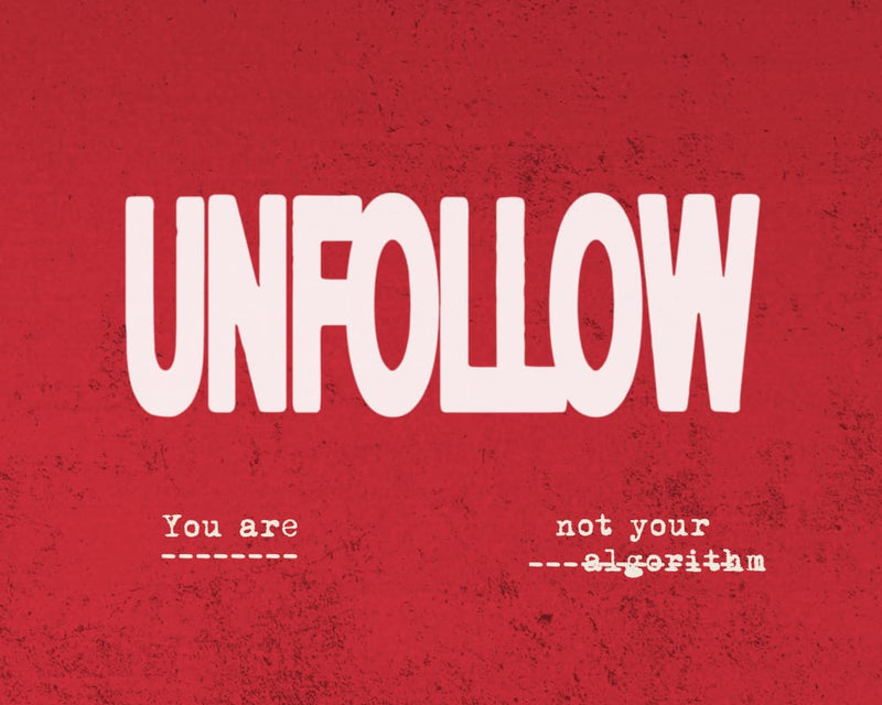 Red background with white text 'UNFOLLOW You are not your algorithm'